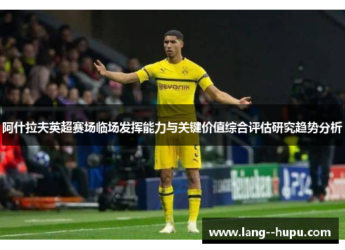 阿什拉夫英超赛场临场发挥能力与关键价值综合评估研究趋势分析